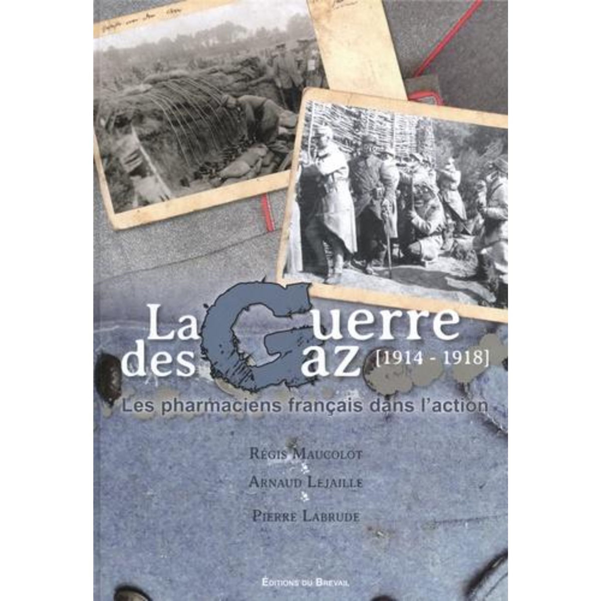 LA GUERRE DES GAZ (1914-1918). LES PHARMACIENS FRANCAIS DANS L'ACTION, Maucolot Régis
