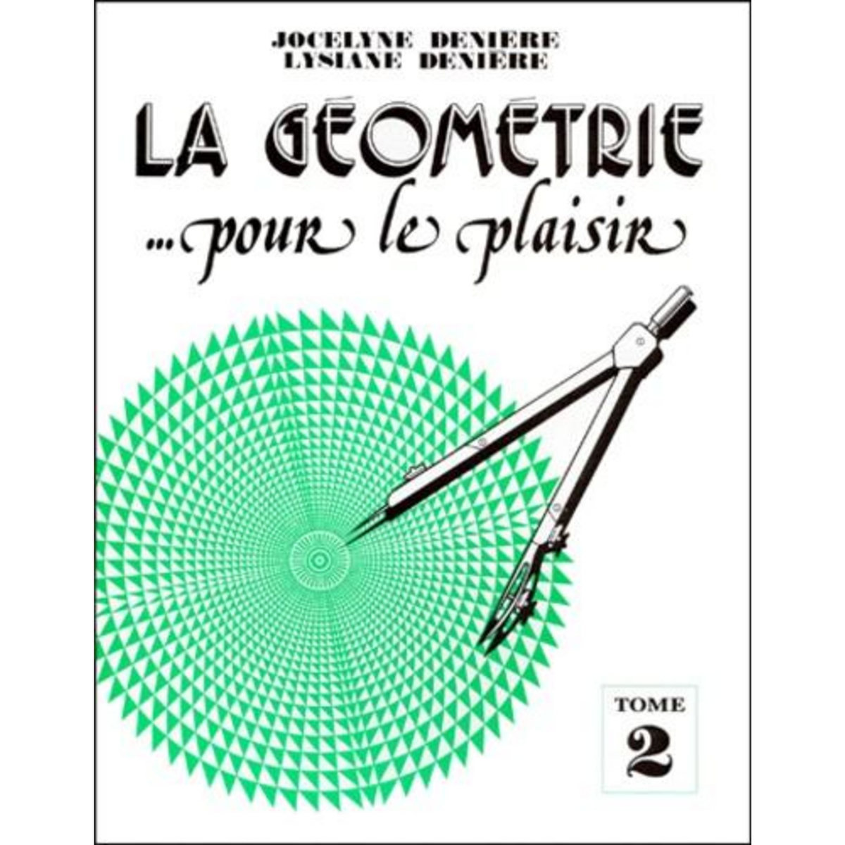 LA GEOMETRIE... POUR LE PLAISIR. TOME 2, Denière Lysiane