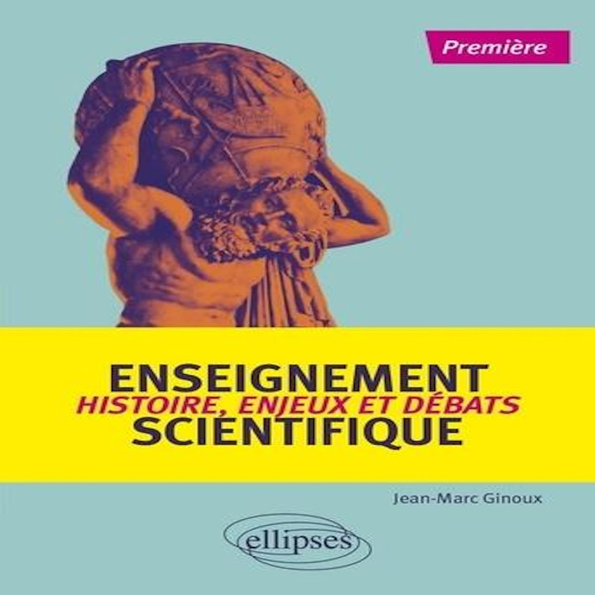 ENSEIGNEMENT SCIENTIFIQUE 1RE. HISTOIRE, ENJEUX ET DEBATS, Ginoux Jean-Marc