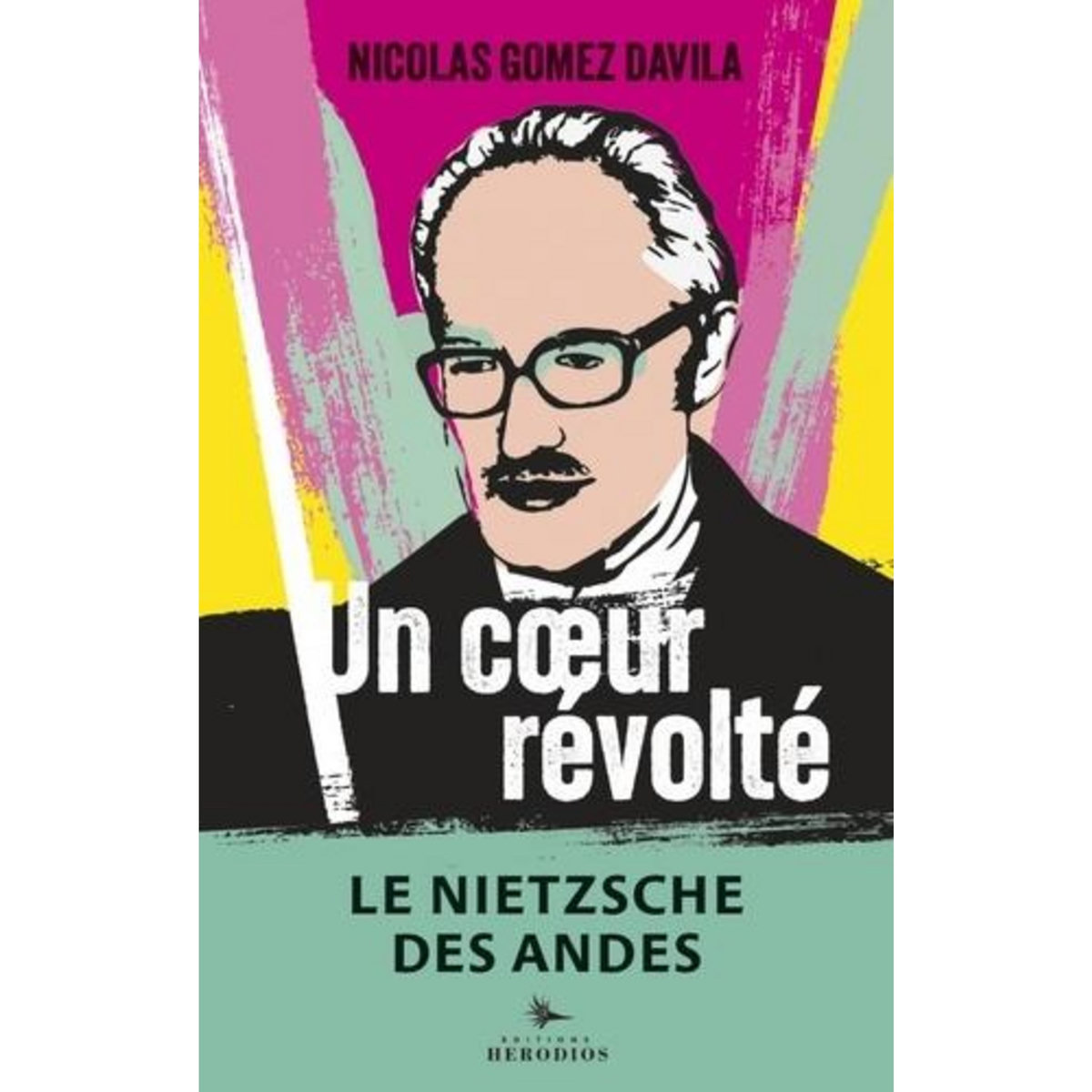 UN COEUR REVOLTE. STELES COMMINATOIRES D'UN PHILOSOPHE BOGOTANAIS, Gomez Davila Nicolas