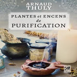 PLANTES ET ENCENS DE PURIFICATION, Thuly Arnaud