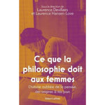 CE QUE LA PHILOSOPHIE DOIT AUX FEMMES. L'HISTOIRE OUBLIEE DE LA PENSEE, DES ORIGINES A NOS JOURS, Devillairs Laurence