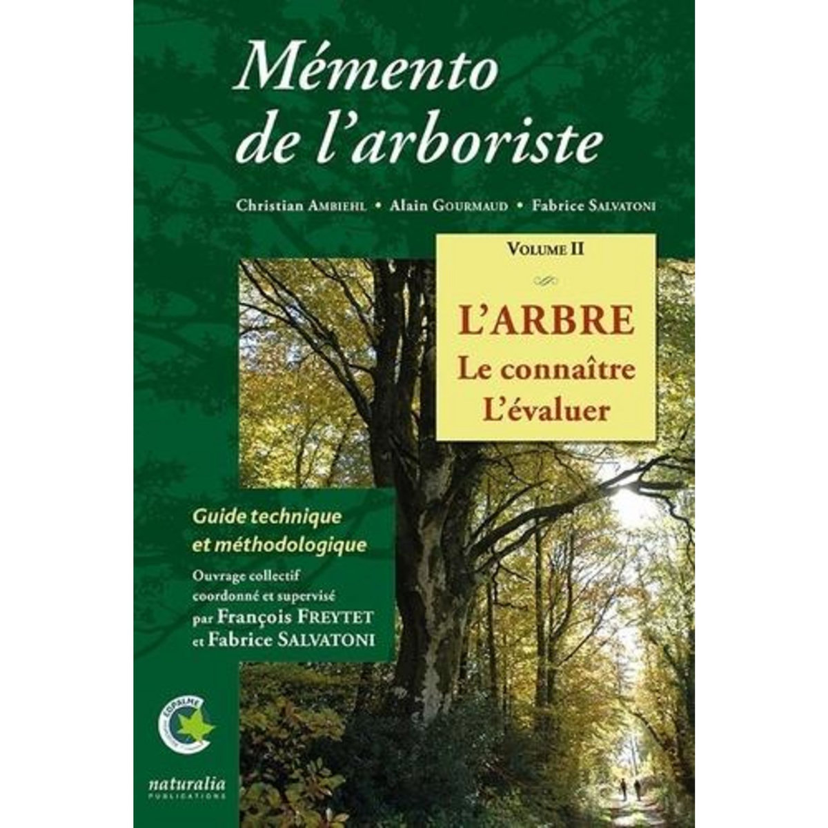 MEMENTO DE L'ARBORISTE. VOLUME 2, L'ARBRE, LE CONNAITRE, L'EVALUER, Freytet Francois