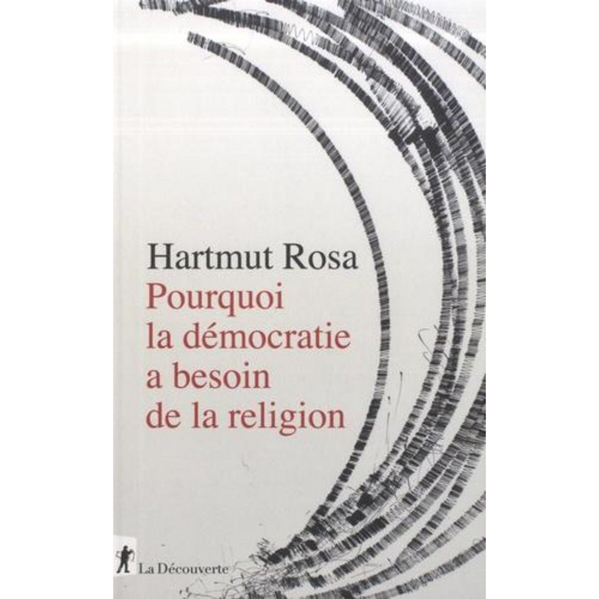  POURQUOI LA DEMOCRATIE A BESOIN DE LA RELIGION. A PROPOS D'UNE RELATION DE RESONANCE SINGULIERE, Rosa Hartmut