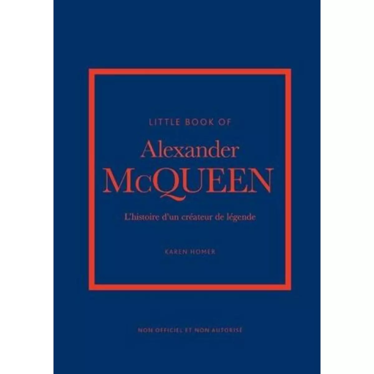  LITTLE BOOK OF ALEXANDER MCQUEEN. L'HISTOIRE D'UN CREATEUR DE LEGENDE, Homer Karen