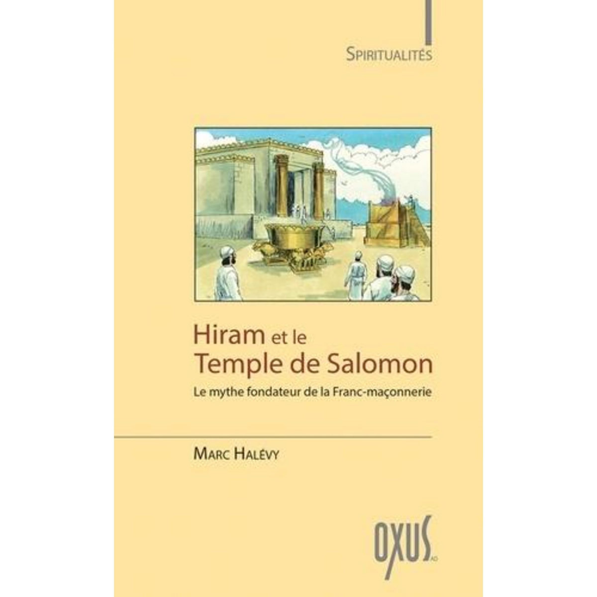 HIRAM ET LE TEMPLE DE SALOMON. LE MYTHE FONDATEUR DE LA FRANC-MACONNERIE, Halévy Marc