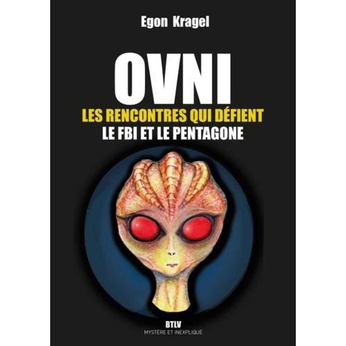 OVNI. LES RENCONTRES QUI DEFIENT LE FBI ET LE PENTAGONE, Kragel Egon