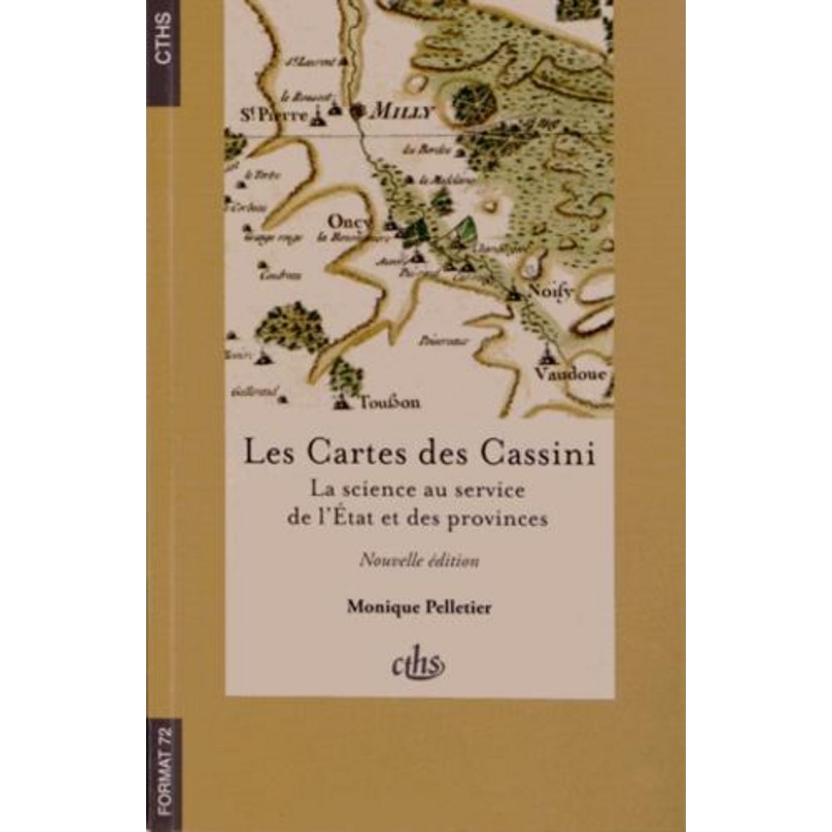 LES CARTES DES CASSINI. LA SCIENCE AU SERVICE DE L'ETAT ET DES PROVINCES, 2E EDITION, Pelletier Monique