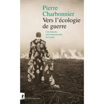 VERS L'ECOLOGIE DE GUERRE. UNE HISTOIRE ENVIRONNEMENTALE DE LA PAIX, Charbonnier Pierre