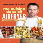 MA CUISINE DU SOLEIL AU AIRFRYER. LES RECETTES D'ETE D'UN CHEF DE FAMILLE, Tarayre Norbert