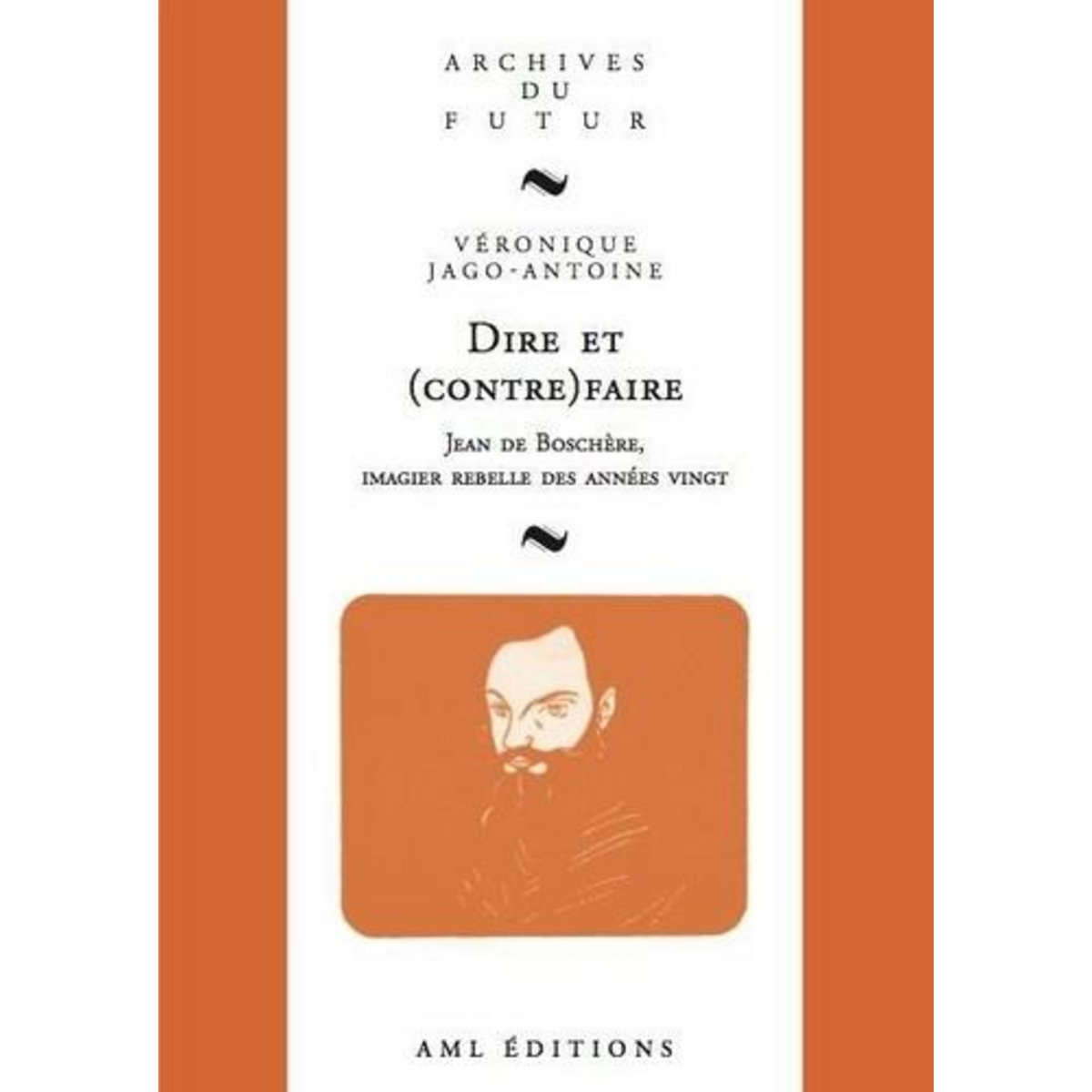 DIRE ET (CONTRE)FAIRE. JEAN BOSCHERE, IMAGIER REBELLE DES ANNEES VINGT, Jago-Antoine Véronique