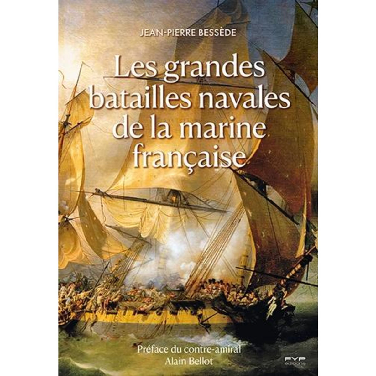 LES GRANDES BATAILLES NAVALES DE LA MARINE FRANCAISE, Bessède Jean-Pierre