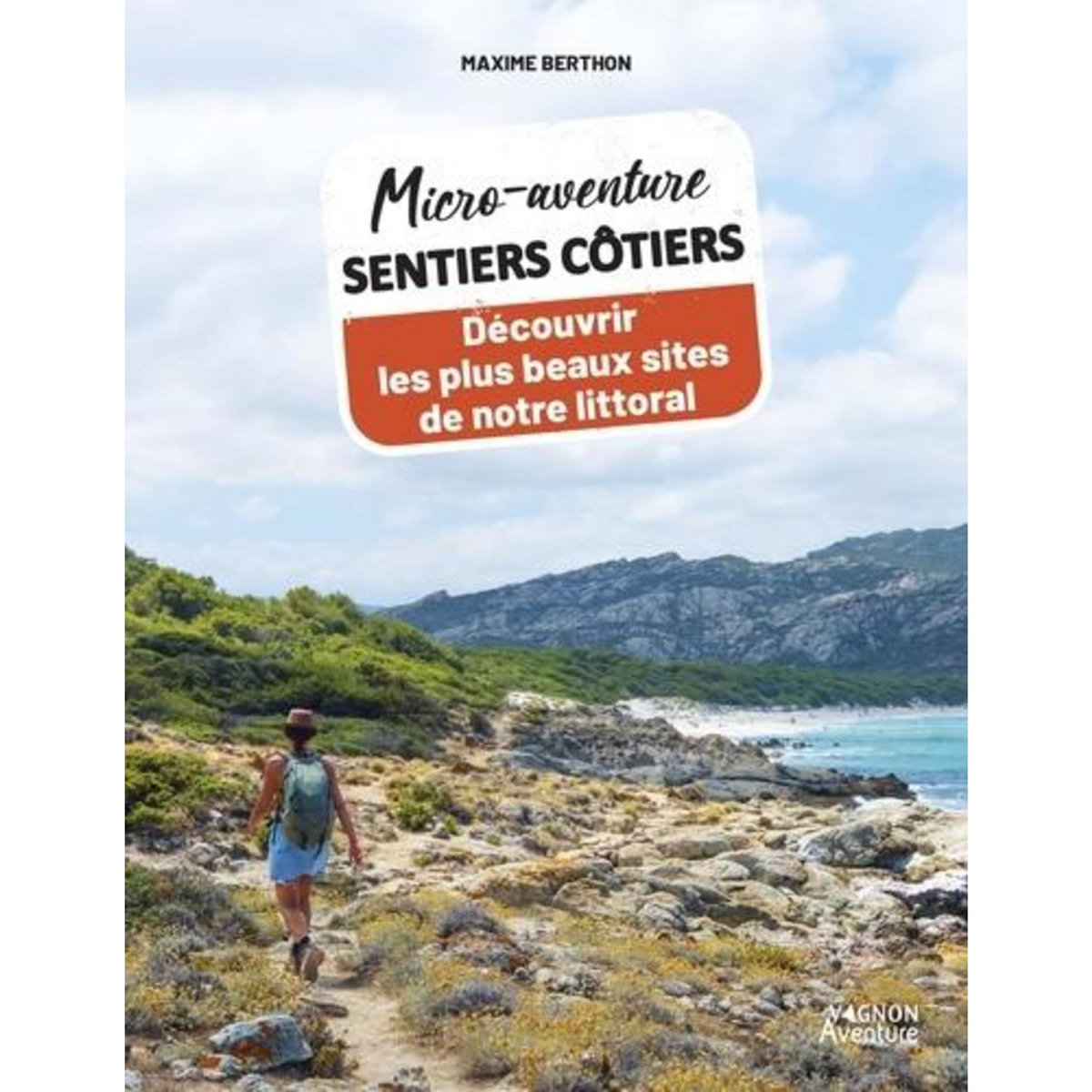 SENTIERS COTIERS. DECOUVRIR LES PLUS BEAUX SITES DE NOTRE LITTORAL, Berthon Maxime