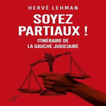 SOYEZ PARTIAUX ! ITINERAIRE DE LA GAUCHE JUDICIAIRE, Lehman Hervé