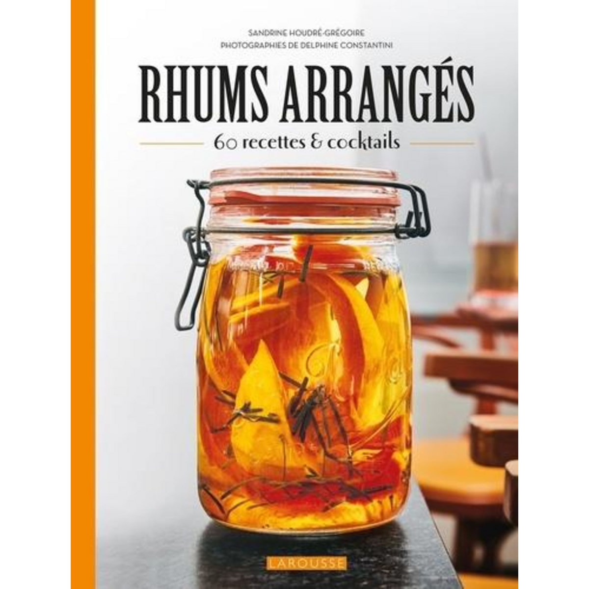 RHUMS ARRANGES. 60 RECETTES & COCKTAILS, Houdré-Grégoire Sandrine