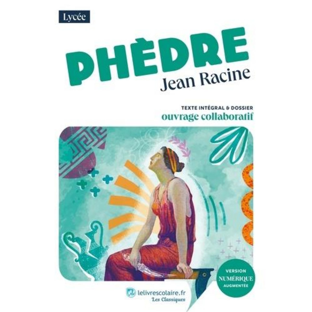 PHEDRE. TEXTE INTEGRAL ET DOSSIER PEDAGOGIQUE COLLABORATIF, Racine Jean