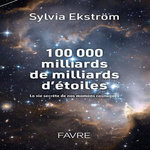 100 000 MILLIARDS DE MILLIARDS D'ETOILES. LA VIE SECRETES DE NOS MAMANS COSMIQUES, Ekström Sylvia