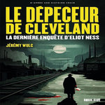 LE DEPECEUR DE CLEVELAND. LA DERNIERE ENQUETE D'ELIOT NESS, Wulc Jérémy