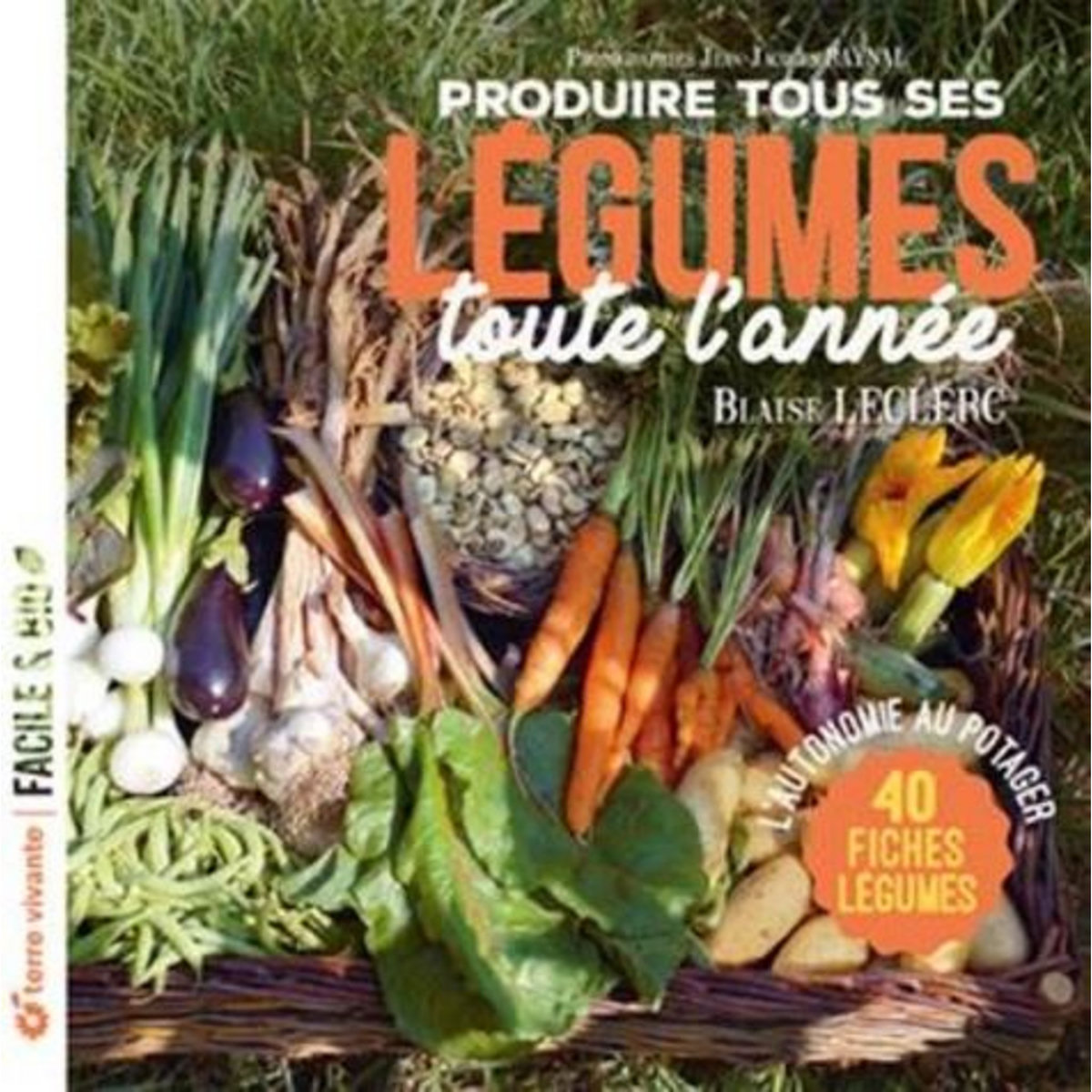 PRODUIRE TOUS SES LEGUMES TOUTE L'ANNEE. L'AUTONOMIE AU POTAGER, Leclerc Blaise