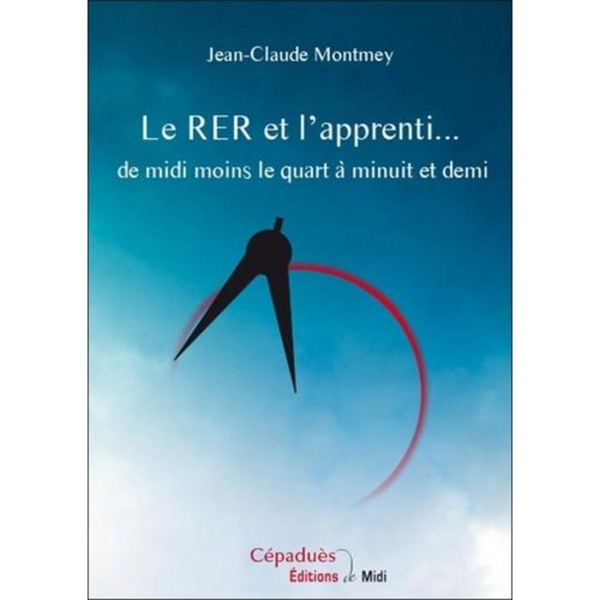 LE RER ET L'APPRENTI… DE MIDI MOINS LE QUART A MINUIT ET DEMI, Montmey Jean-Claude