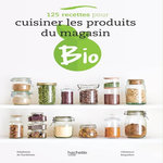 125 RECETTES POUR CUISINER LES PRODUITS DU MAGASIN BIO, Turckheim Stéphanie de