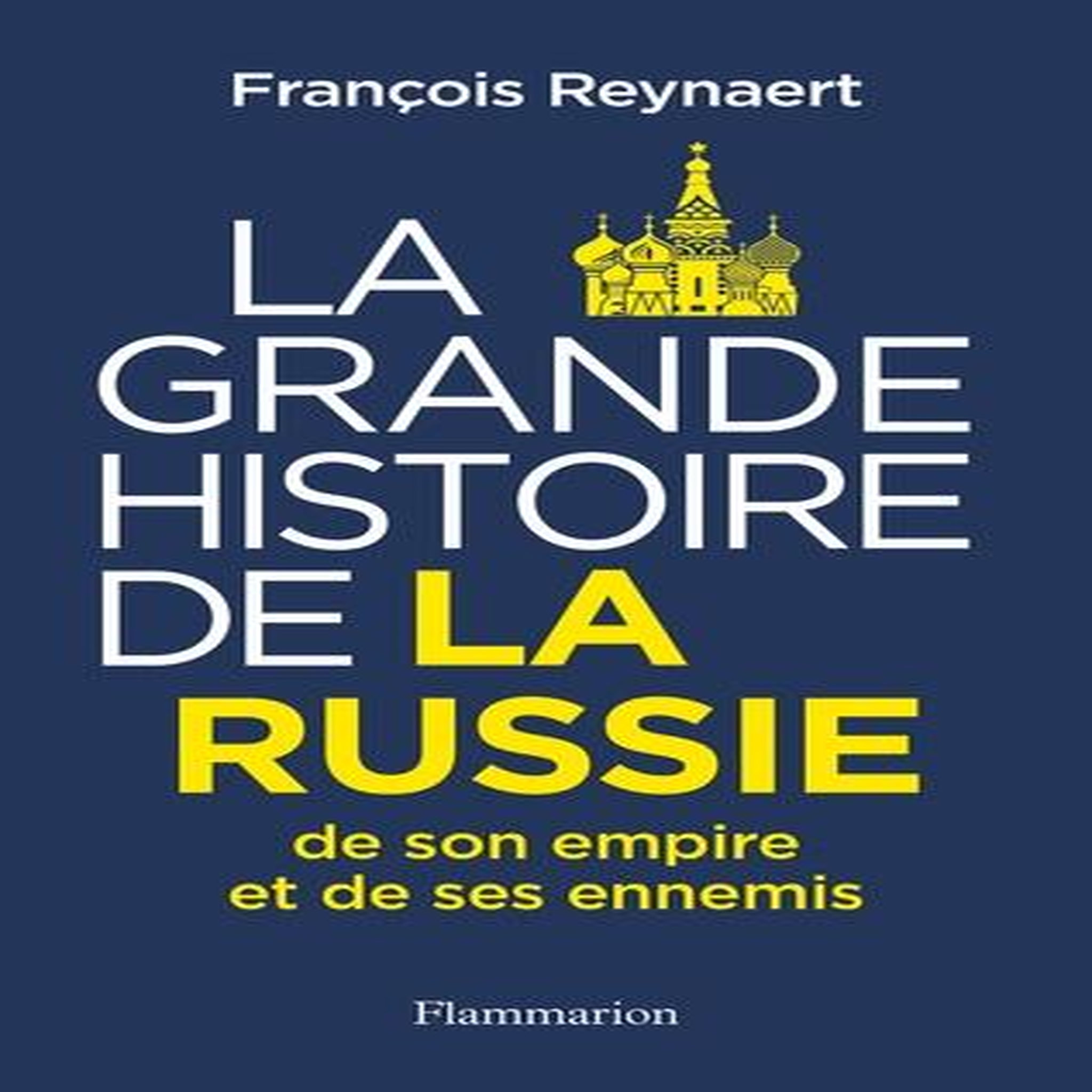 LA GRANDE HISTOIRE DE LA RUSSIE, DE SON EMPIRE ET DE SES ENNEMIS, Reynaert François