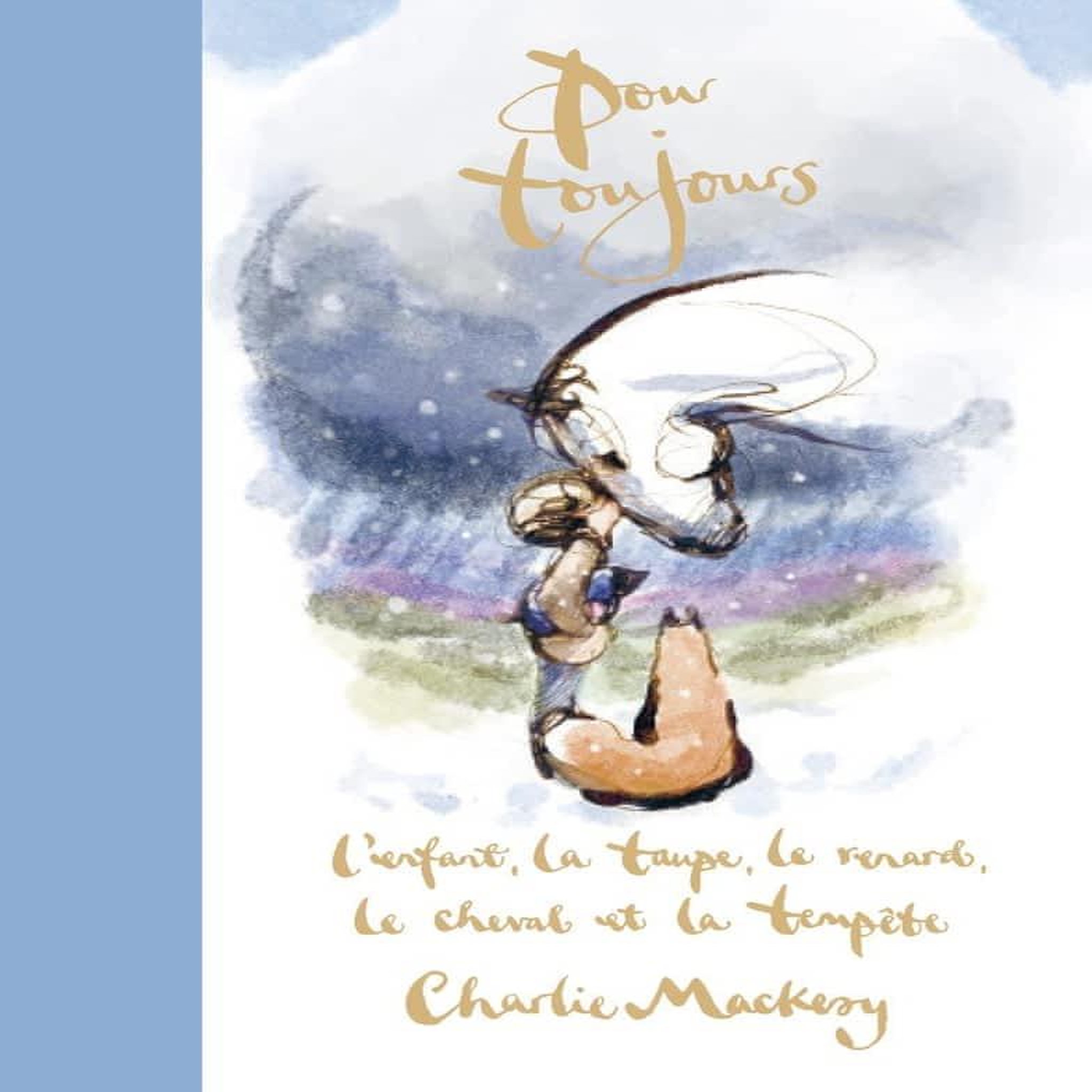 POUR TOUJOURS. L'ENFANT, LA TAUPE, LE RENARD, LE CHEVAL ET LA TEMPETE, Mackesy Charlie