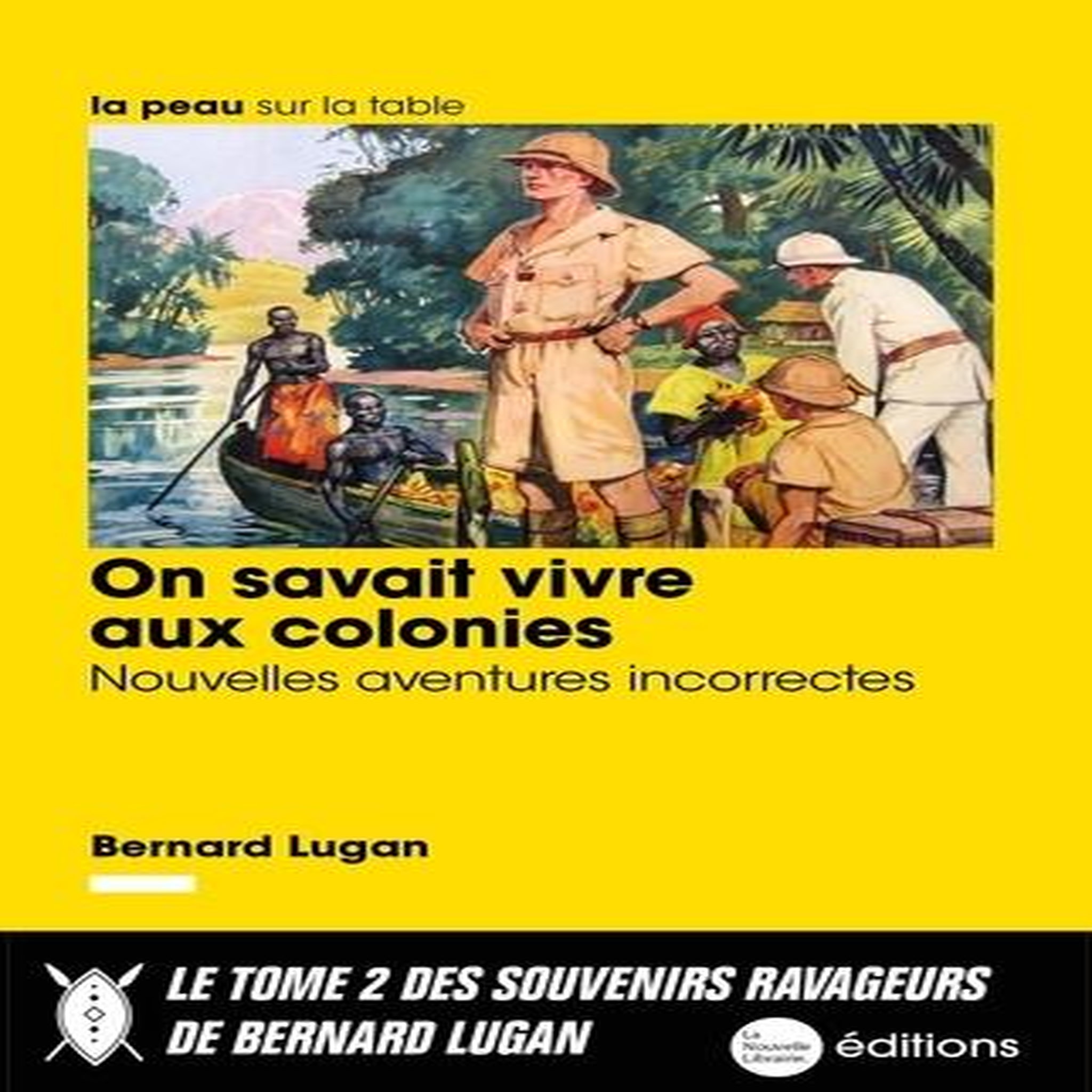 ON SAVAIT VIVRE AUX COLONIES. NOUVELLES AVENTURES INCORRECTES, Lugan Bernard