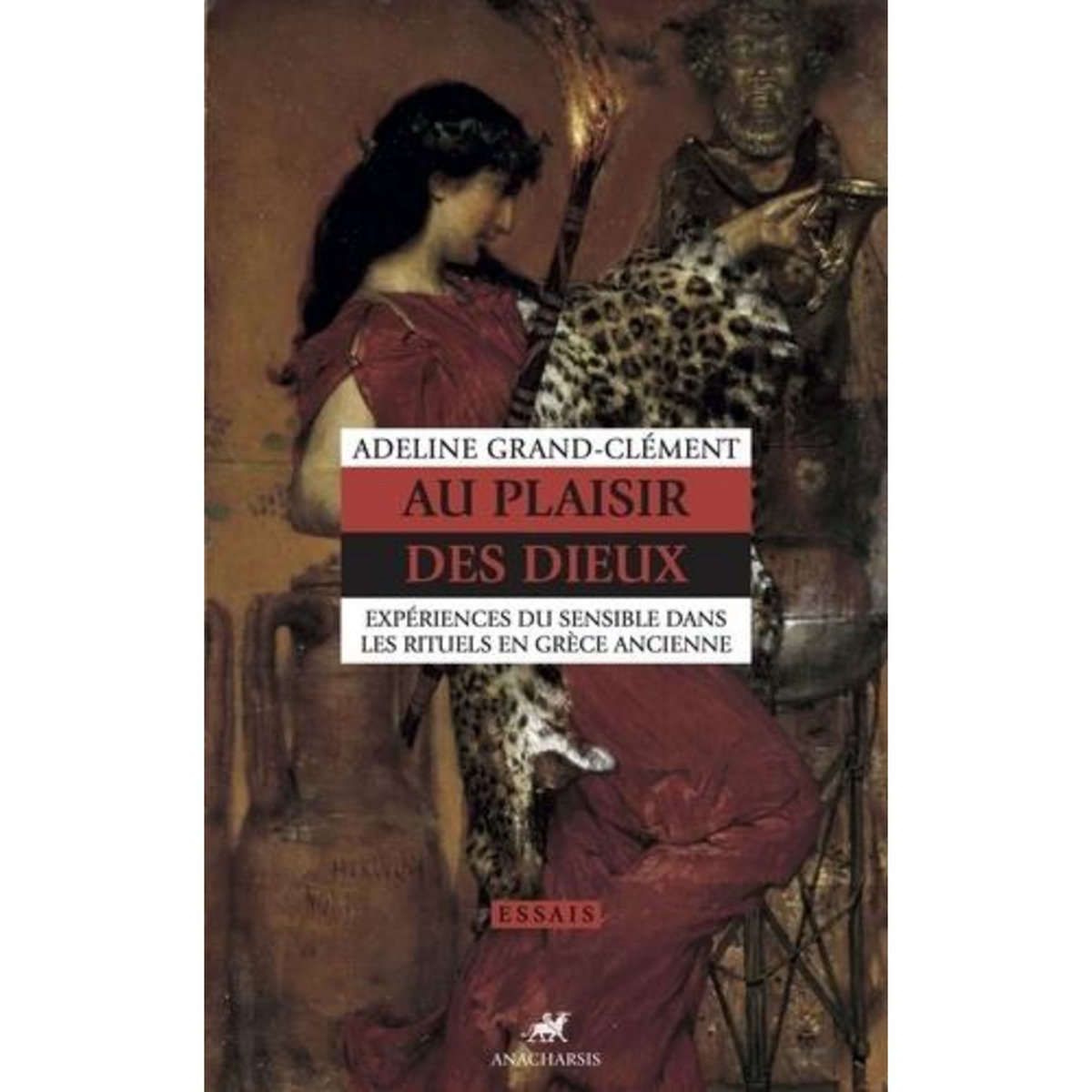 AU PLAISIR DES DIEUX. EXPERIENCES DU SENSIBLE DANS LES RITUELS EN GRECE ANCIENNE, Grand-Clément Adeline