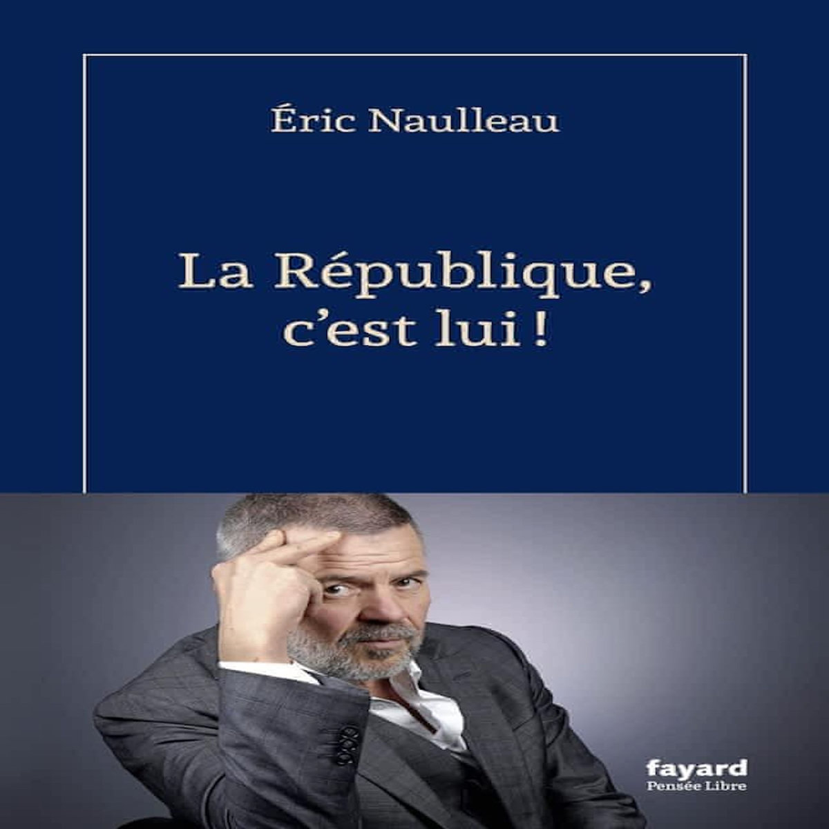 LA REPUBLIQUE, C'EST LUI !, Naulleau Eric