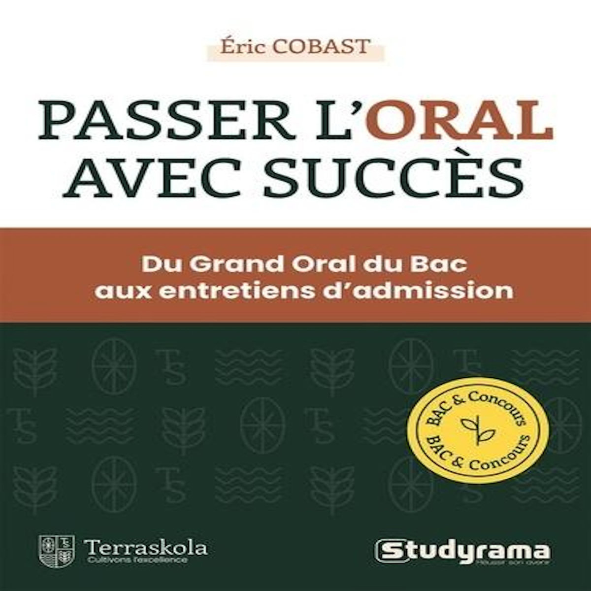 PASSER L'ORAL AVEC SUCCES. DU GRAND ORAL DU BAC AUX ENTRETIENS D'ADMISSION, Cobast Eric