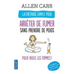 LA METHODE SIMPLE POUR LES FEMMES QUI VEULENT ARRETER DE FUMER. ARRETER DE FUMER SANS PRENDRE DU POIDS, C'EST POSSIBLE !, Carr Allen