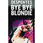BYE BYE BLONDIE, Despentes Virginie
