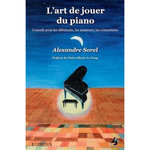 L'ART DE JOUER DU PIANO. CONSEILS POUR LES DEBUTANTS, LES AMATEURS, LES CONCERTISTES, Sorel Alexandre