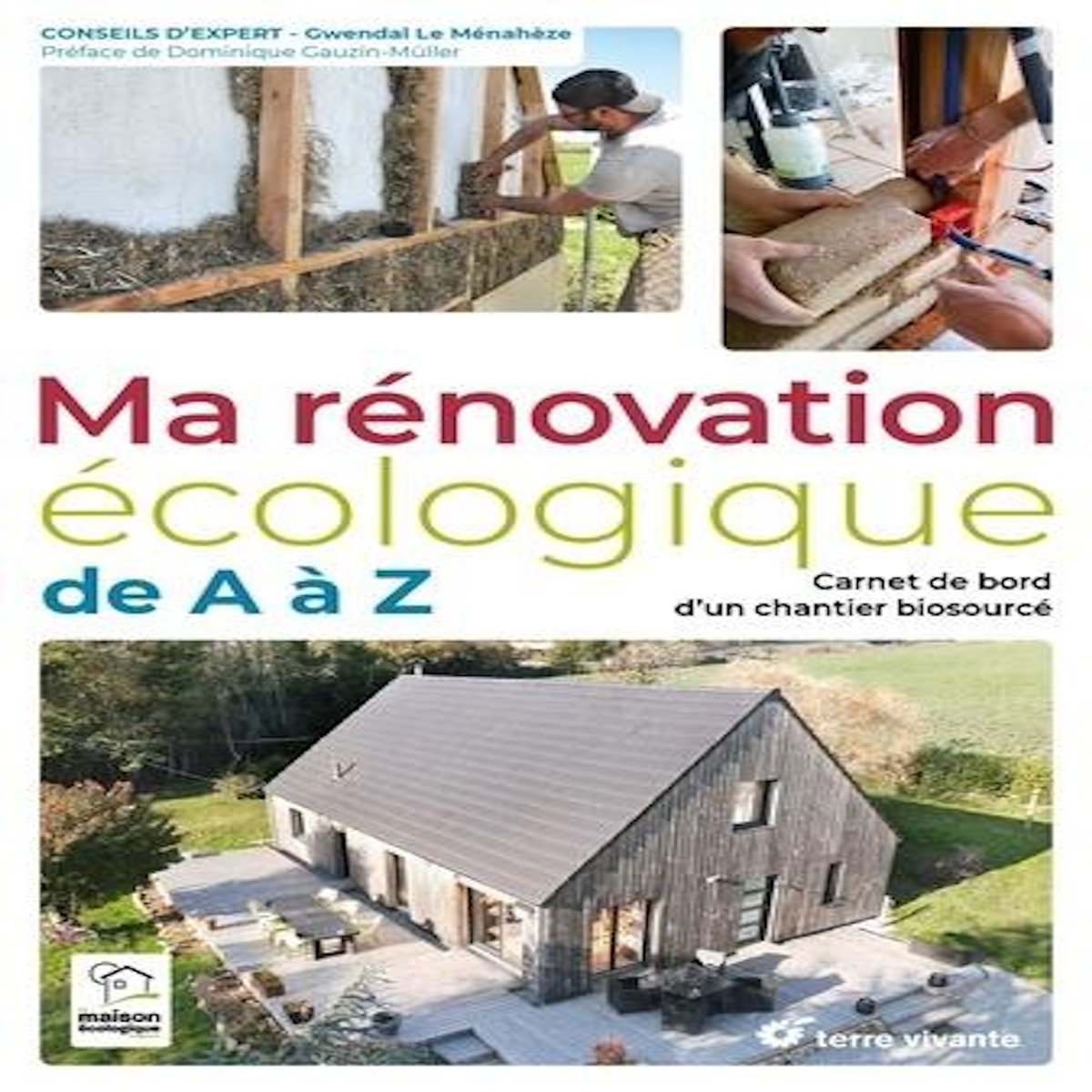 MA RENOVATION ECOLOGIQUE DE A A Z. CARNET DE BORD DUN CHANTIER BIOSOURCE, Le Ménahèze  Gwendal