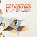 TERRES FRONTALIERES / LA FRONTERA. LA NOUVELLE MESTIZA, Anzaldua Gloria