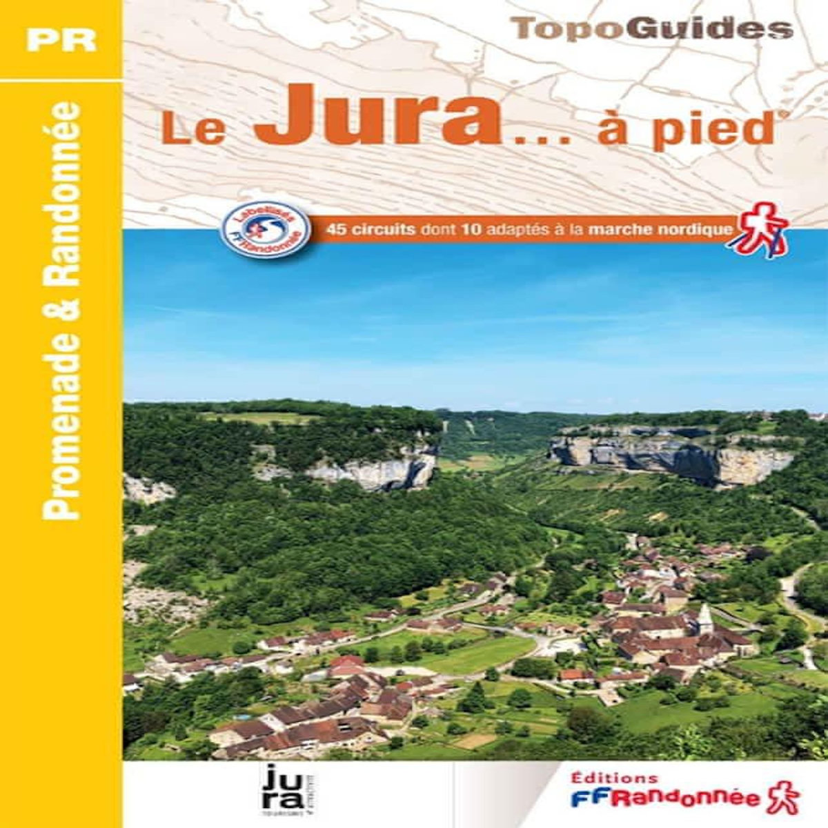 LE JURA... A PIED. 45 PROMENADES & RANDONNEES, 8E EDITION, FFRandonnée