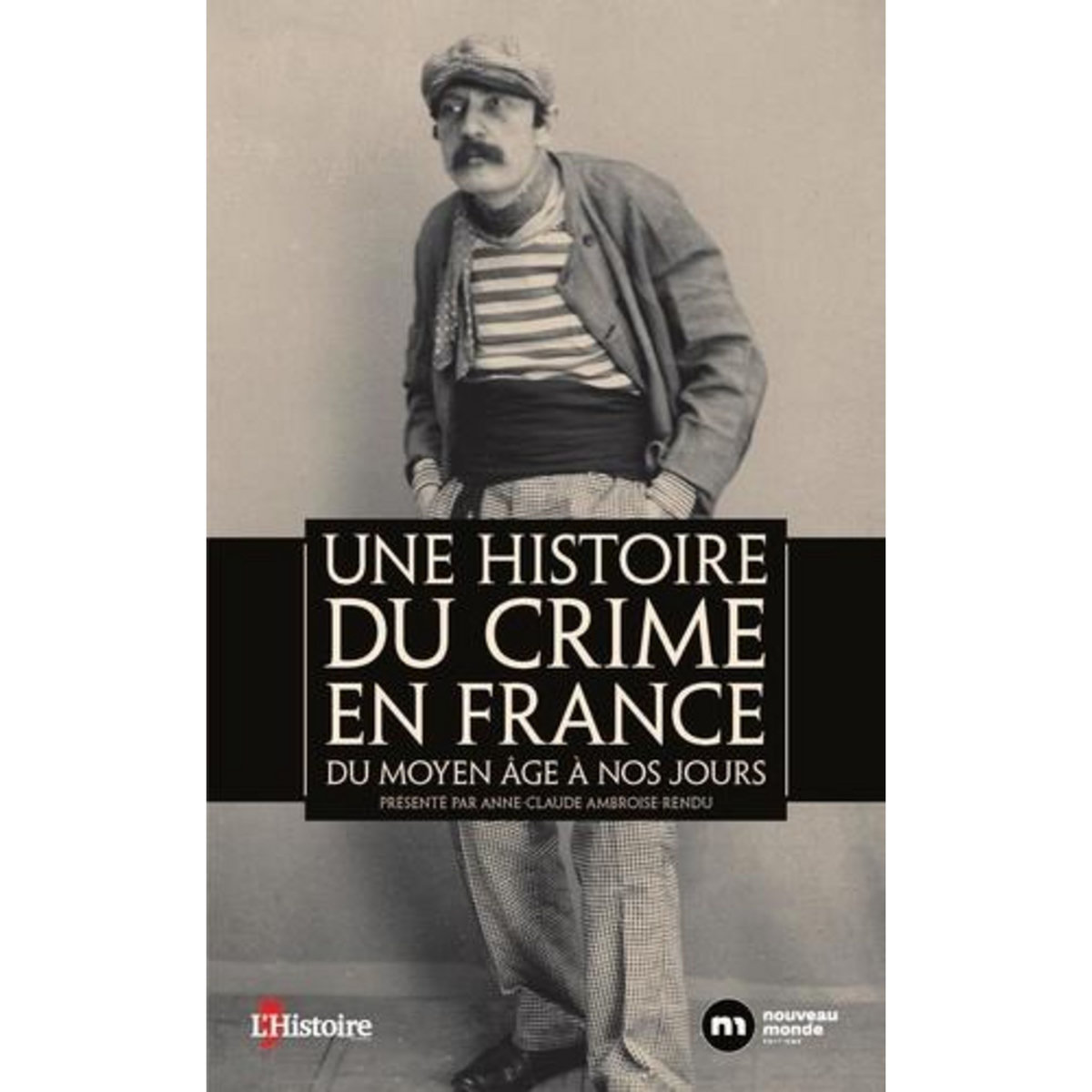 UNE HISTOIRE DU CRIME EN FRANCE. DU MOYEN AGE A NOS JOURS, Ambroise-Rendu Anne-Claude