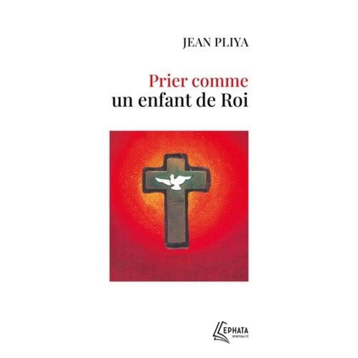 PRIER COMME UN ENFANT DE ROI, Pliya Jean