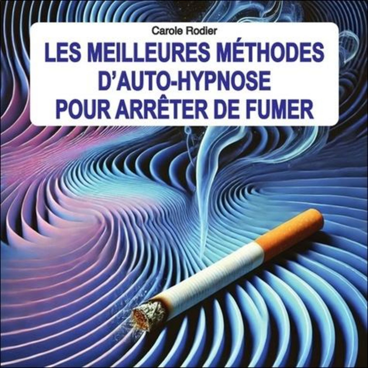 LES MEILLEURES METHODES D'AUTO-HYPNOSE POUR ARRETER DE FUMER, Rodier Carole