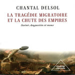 LA TRAGEDIE MIGRATOIRE ET LA CHUTE DES EMPIRES. SAINT AUGUSTIN ET NOUS, Delsol Chantal