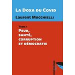 LA DOXA DU COVID. TOME 1, PEUR, SANTE, CORRUPTION ET DEMOCRATIE, Mucchielli Laurent