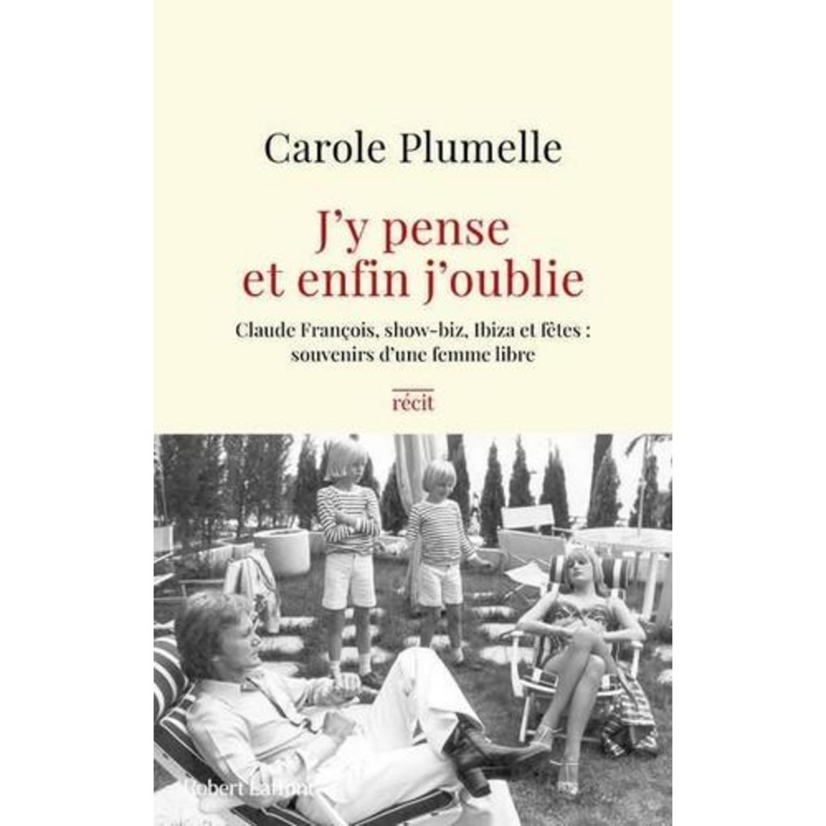 J'Y PENSE ET ENFIN J'OUBLIE. CLAUDE FRANCOIS, SHOW-BIZ, IBIZA ET FETES : SOUVENIRS D'UNE FEMME LIBRE, Plumelle Carole