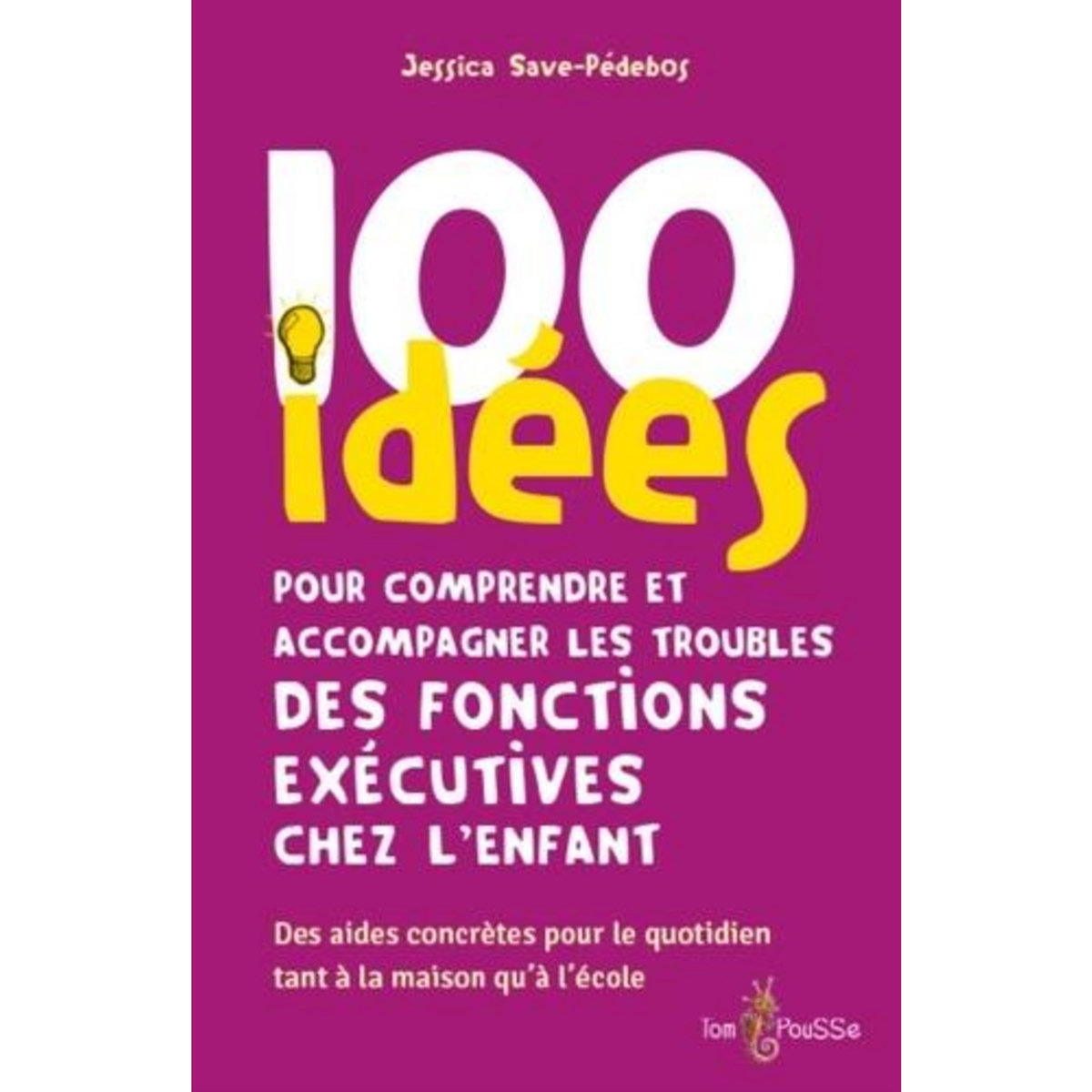 100 IDEES POUR COMPRENDRE ET ACCOMPAGNER LES TROUBLES DES FONCTIONS EXECUTIVES CHEZ L'ENFANT, Save-Pédebos Jessica