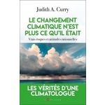 LE CHANGEMENT CLIMATIQUE N'EST PLUS CE QU'IL ETAIT. VRAIS RISQUES ET ATTITUDES RATIONNELLES, Curry Judith A.