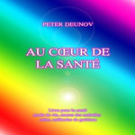 AU COEUR DE LA SANTE. SANTE, MALADIES, MODE DE VIE, SOINS, PRESCRIPTIONS, FORMULES, CHANTS, Deunov Peter