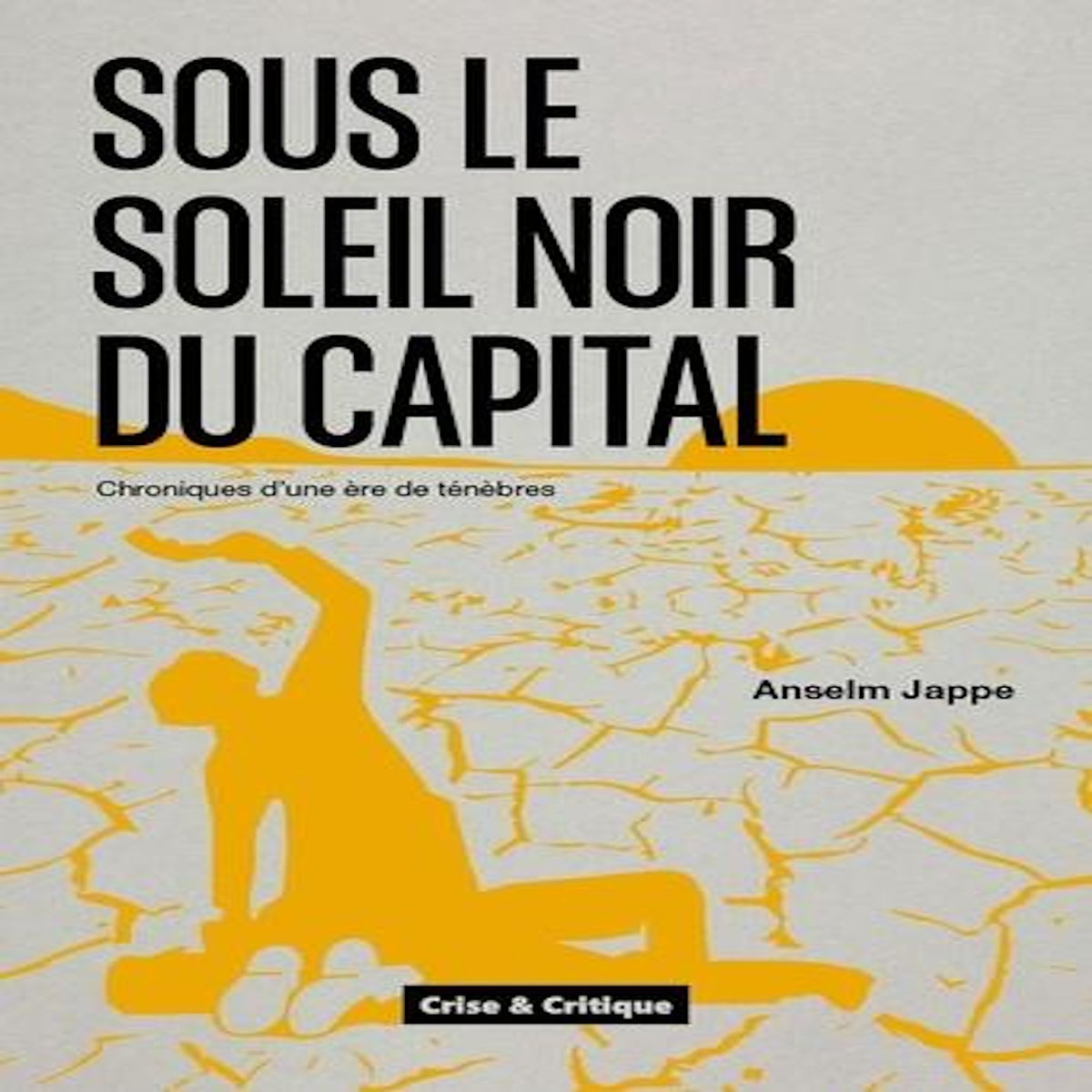 SOUS LE SOLEIL NOIR DU CAPITAL. CHRONIQUES D'UNE ERE DE TENEBRES, Jappe Anselm