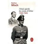 J'ETAIS GARDE DU CORPS D'HITLER. 1940-1945, Misch Rochus