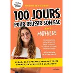 100 JOURS POUR REUSSIR SON BAC AVEC MATHILDE. LE BAC, CA SE PREPARE PENDANT TOUTE L'ANNEE, EN CLASSE ET A LA MAISON !, Fouquet Mathilde