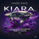 KIARA, DIAMANT ECORCHE PAR LE SANG TOME 3 , Diaz Hazel